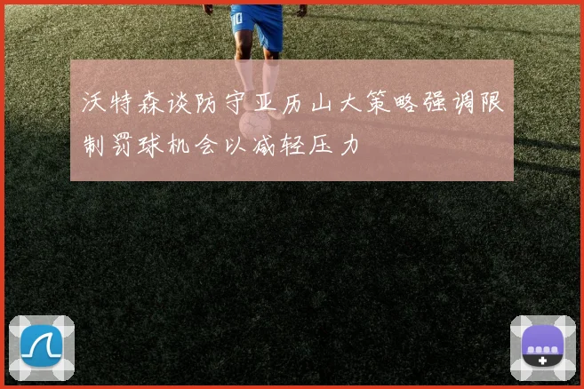 沃特森谈防守亚历山大策略强调限制罚球机会以减轻压力